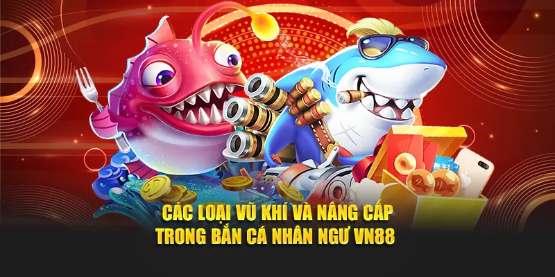 Các loại vũ khí và nâng cấp trong Bắn Cá Nhân Ngư