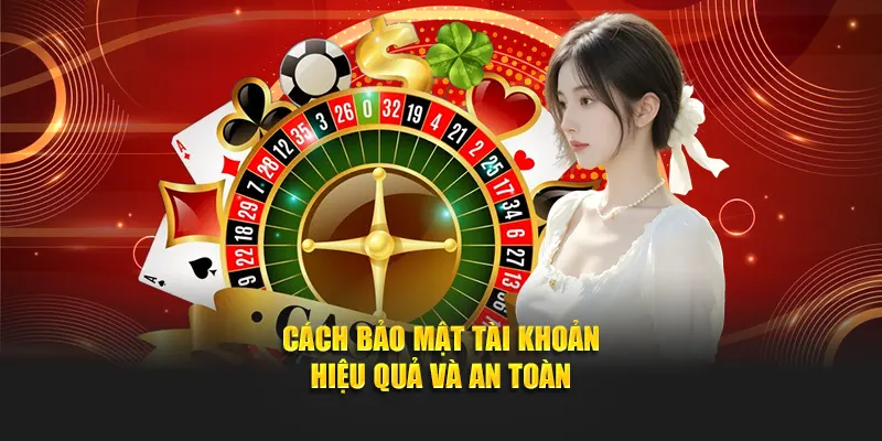 Cách để bảo mật tài khoản hiệu quả và an toàn