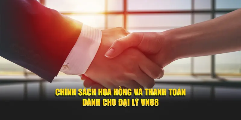 Chính sách hoa hồng và thanh toán dành cho đại lý VN88