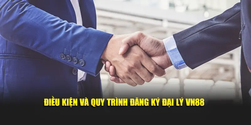 Điều kiện và quy trình đăng ký đại lý VN88