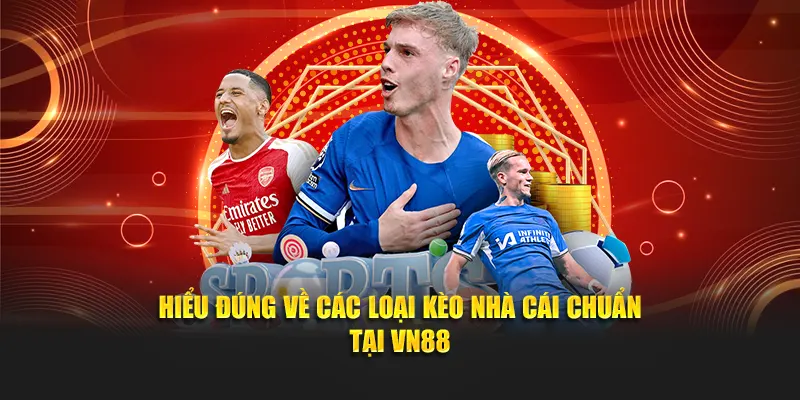 Hiểu đúng về các loại kèo nhà cái chuẩn tại VN88