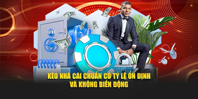 Kèo nhà cái chuẩn có tỷ lệ ổn định và không biến động