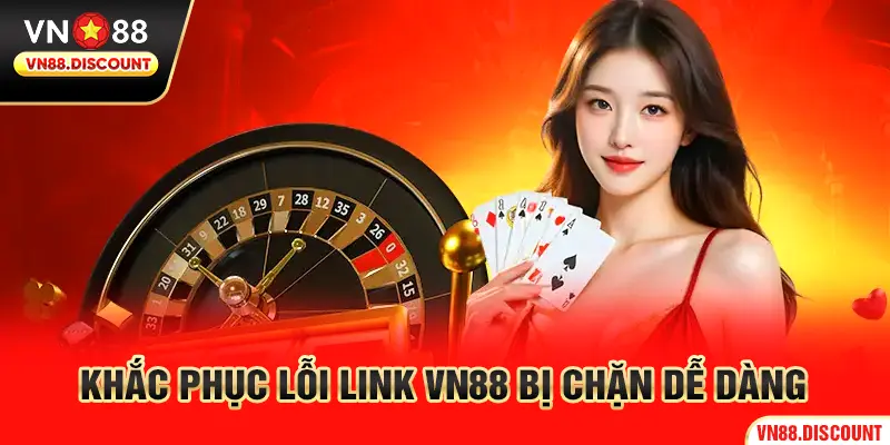 Khắc phục lỗi link VN88 bị chặn dễ dàng