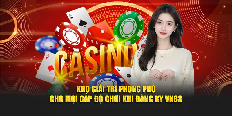 Kho giải trí phong phú cho mọi cấp độ chơi khi đăng ký VN88