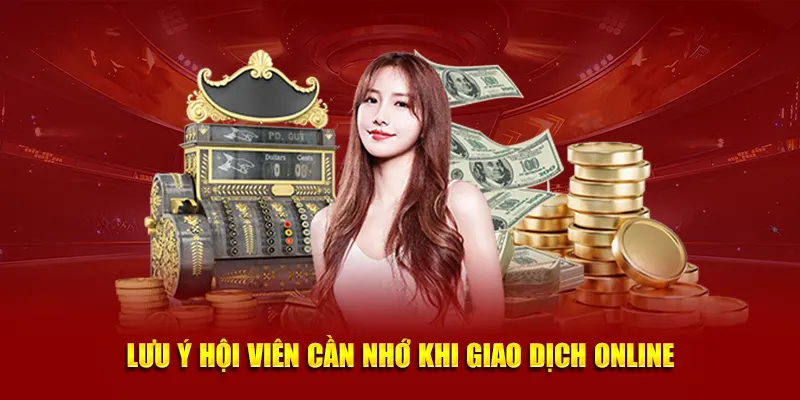 Lưu ý hội viên cần nhớ khi giao dịch online