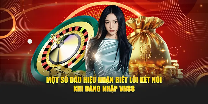 Một số dấu hiệu nhận biết lỗi kết nối khi đăng nhập VN88