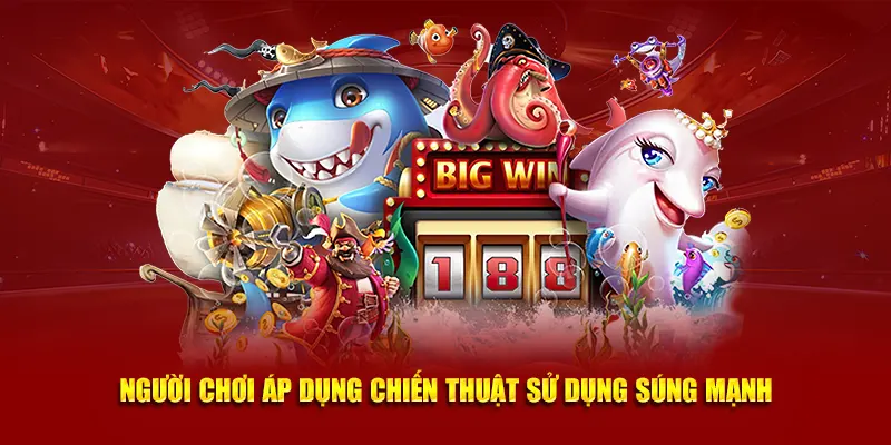 Người chơi áp dụng chiến thuật sử dụng súng mạnh