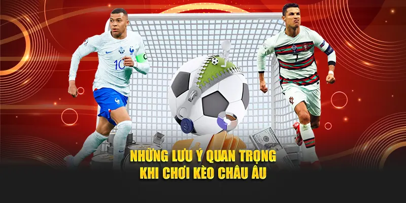 Những lưu ý quan trọng khi chơi kèo châu Âu