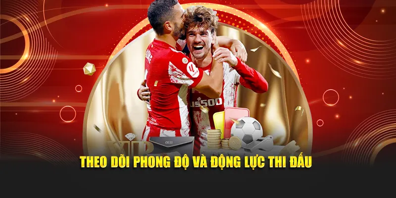 Theo dõi phong độ và động lực thi đấu
